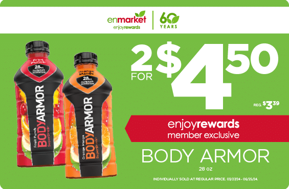 2 for $4.50 Body Armor 28oz with Enjoy Rewards. Individually sold at regular price.